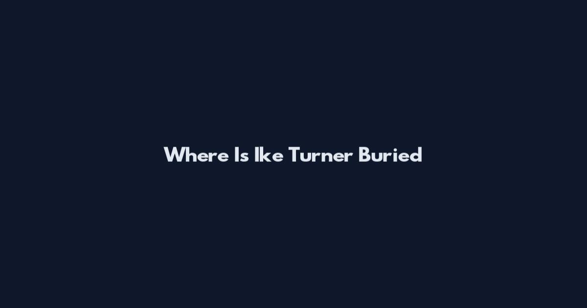 Where Is Ike Turner Buried