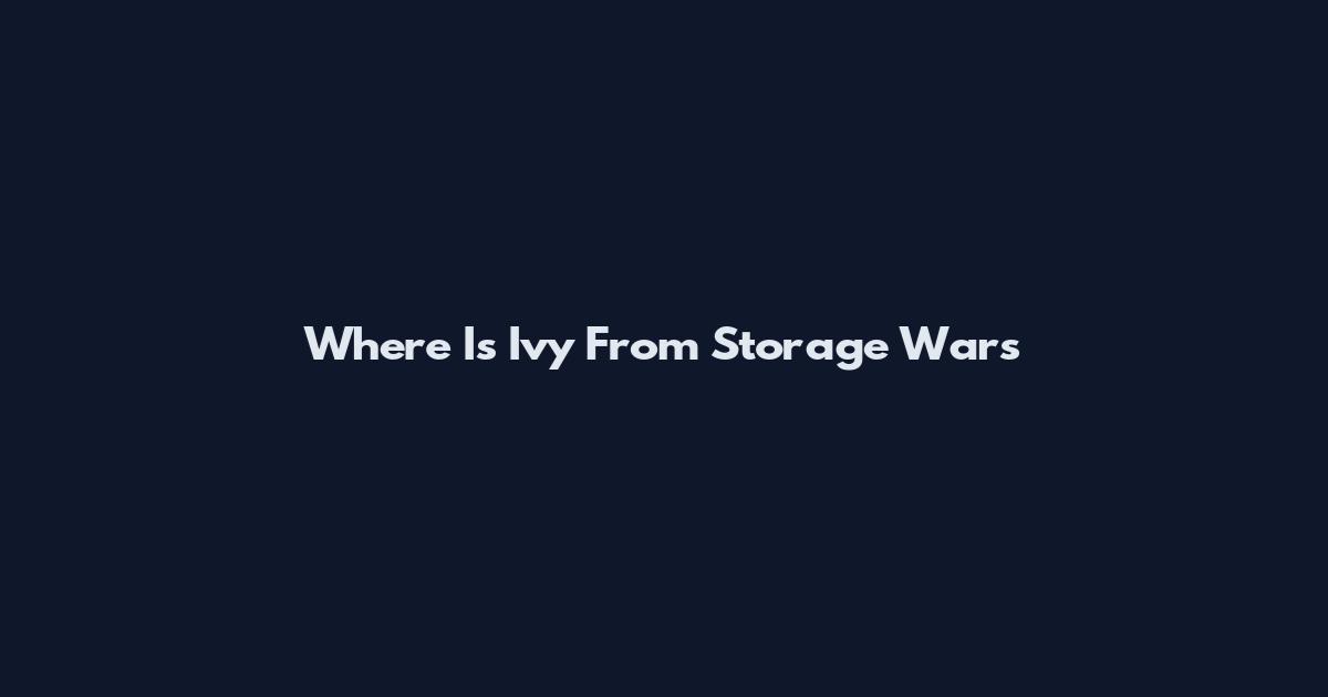 Where Is Ivy From Storage Wars