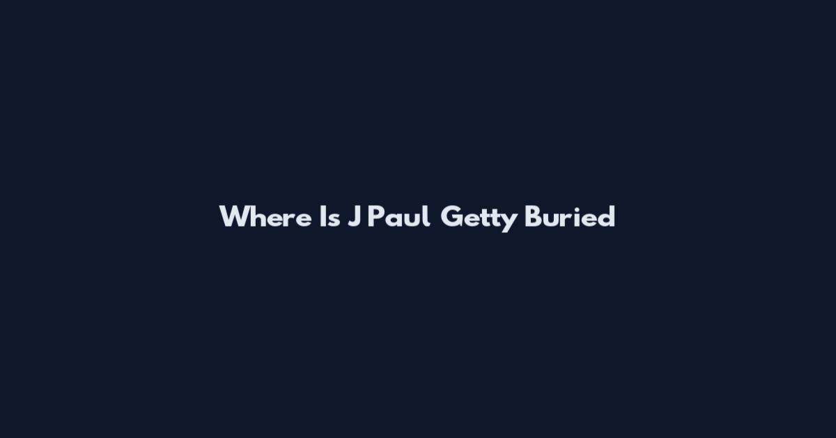 Where Is J Paul Getty Buried