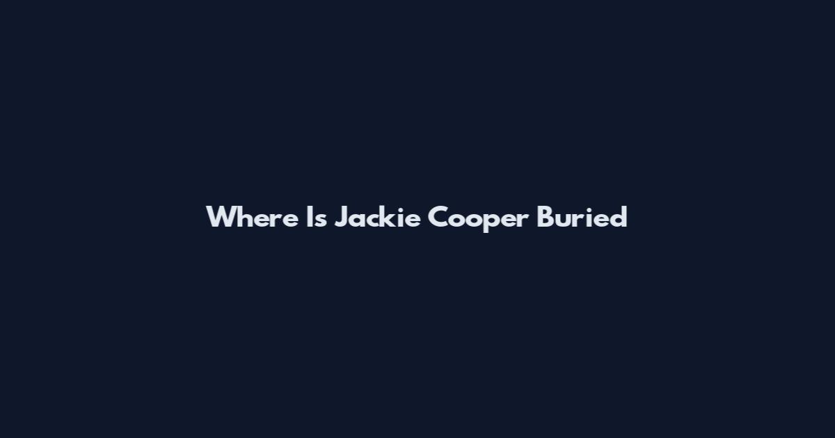 Where Is Jackie Cooper Buried