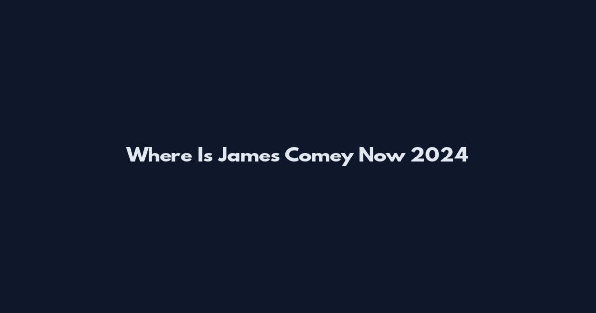 Where Is James Comey Now 2024
