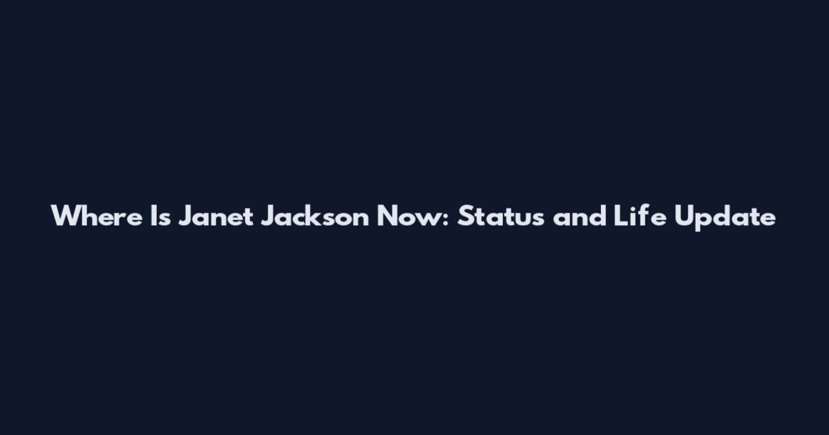 Where Is Janet Jackson Now: Status and Life Update