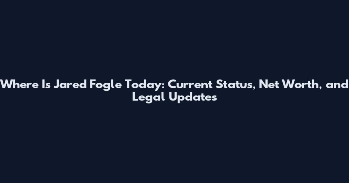 Where Is Jared Fogle Today: Current Status, Net Worth, and Legal Updates