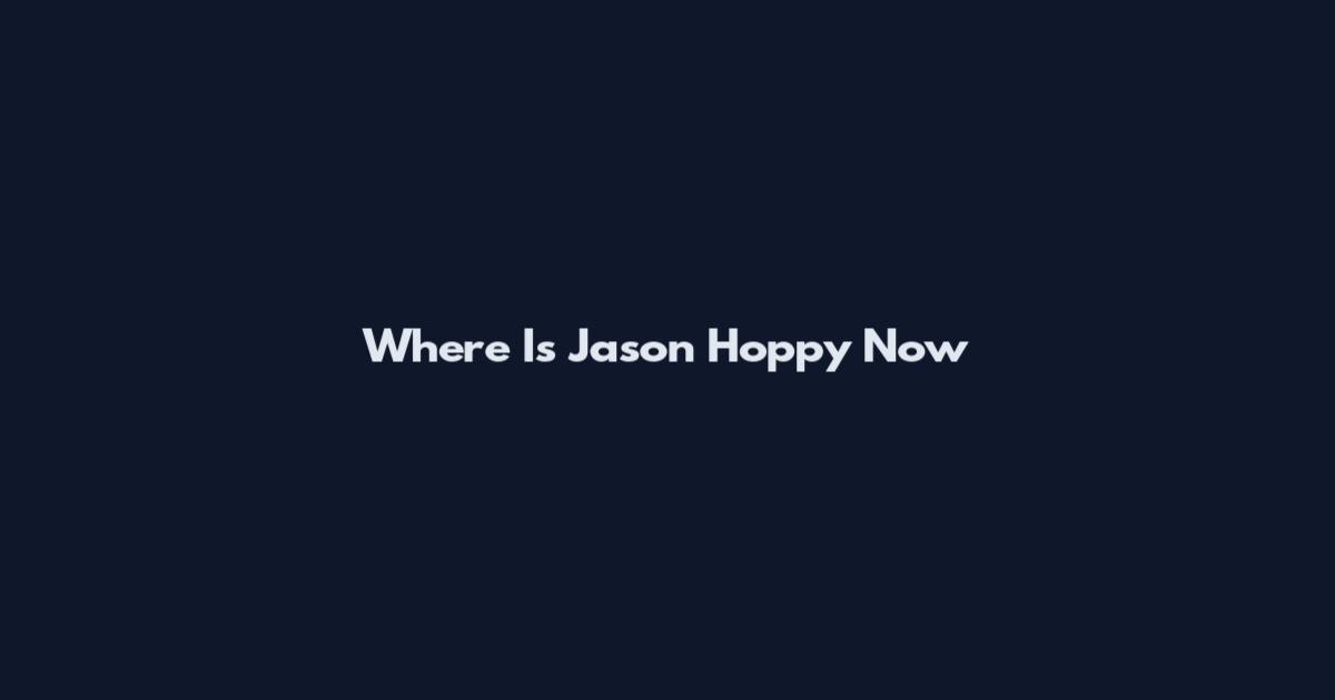 Where Is Jason Hoppy Now