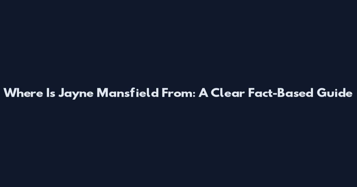 Where Is Jayne Mansfield From: A Clear Fact-Based Guide