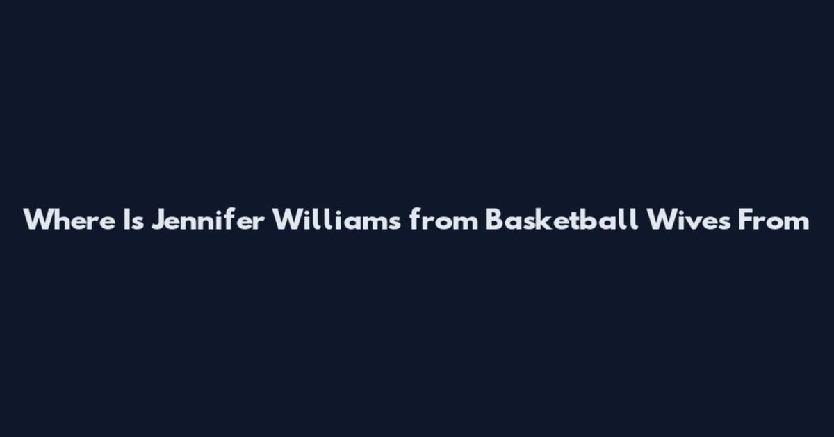 Where Is Jennifer Williams from Basketball Wives From