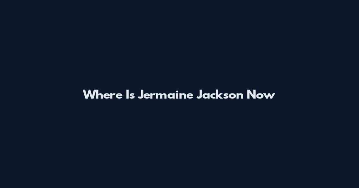 Where Is Jermaine Jackson Now