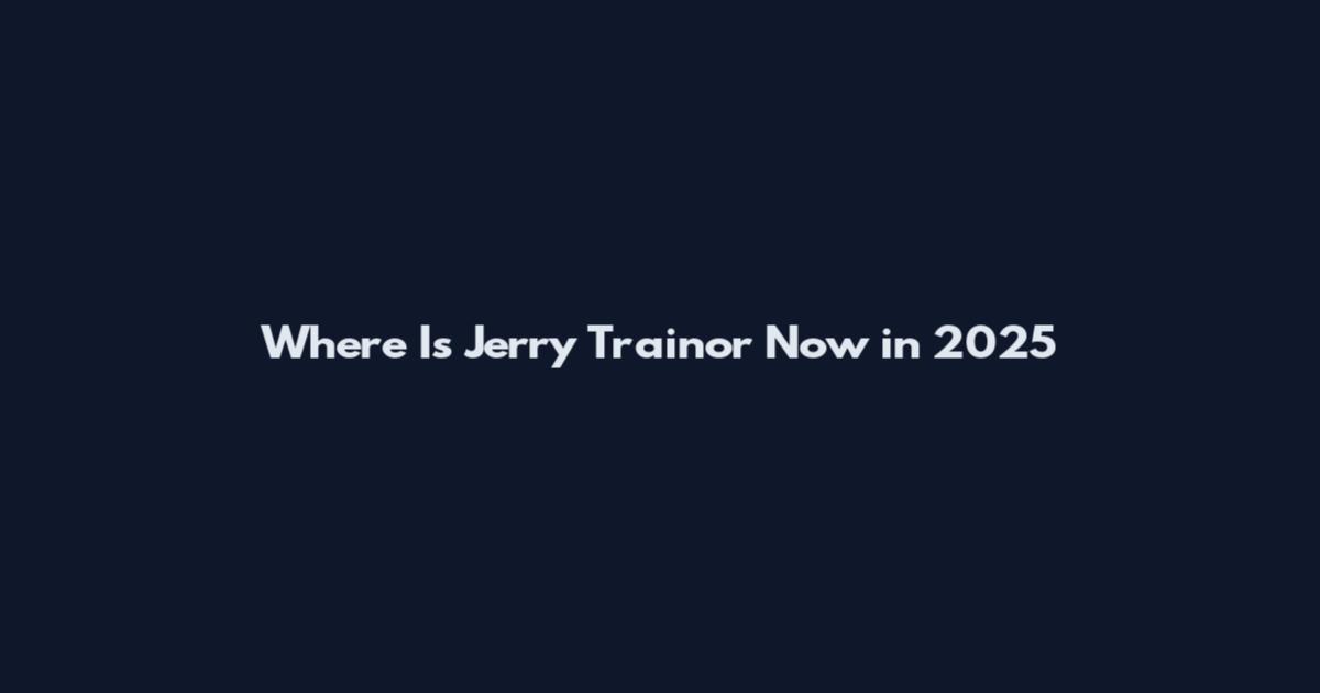 Where Is Jerry Trainor Now in 2025