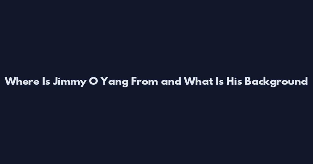 Where Is Jimmy O Yang From and What Is His Background