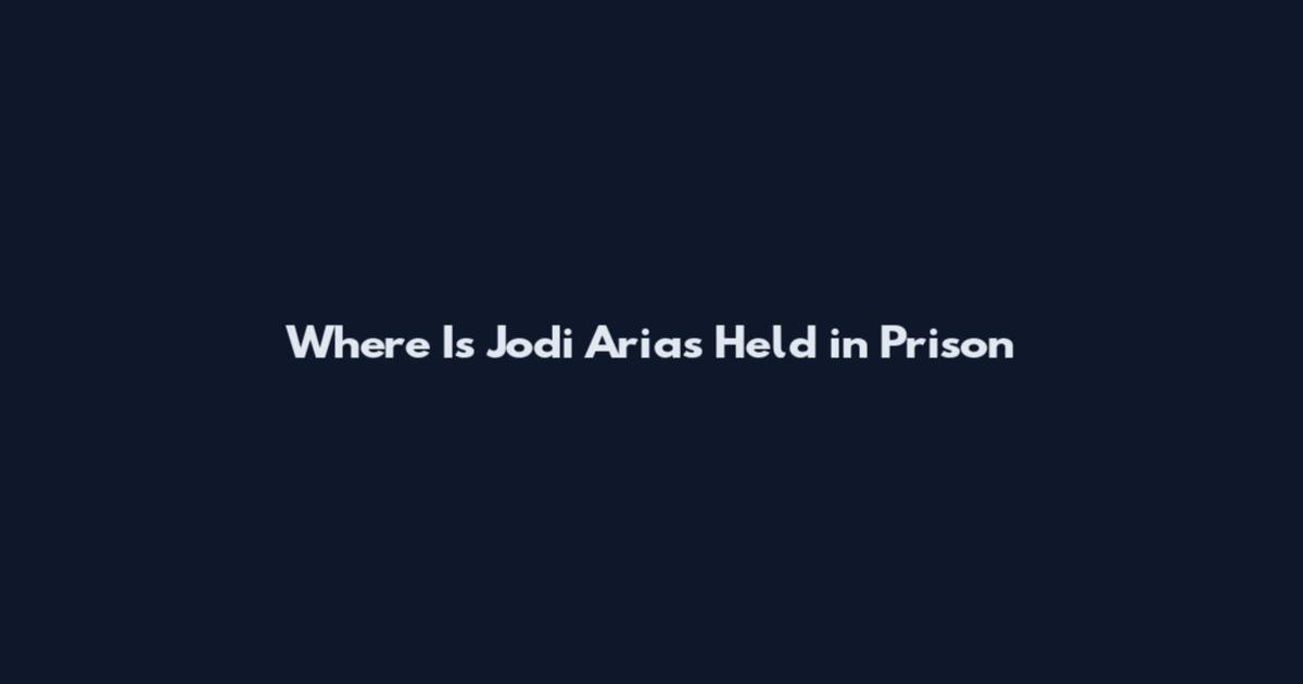 Where Is Jodi Arias Held in Prison