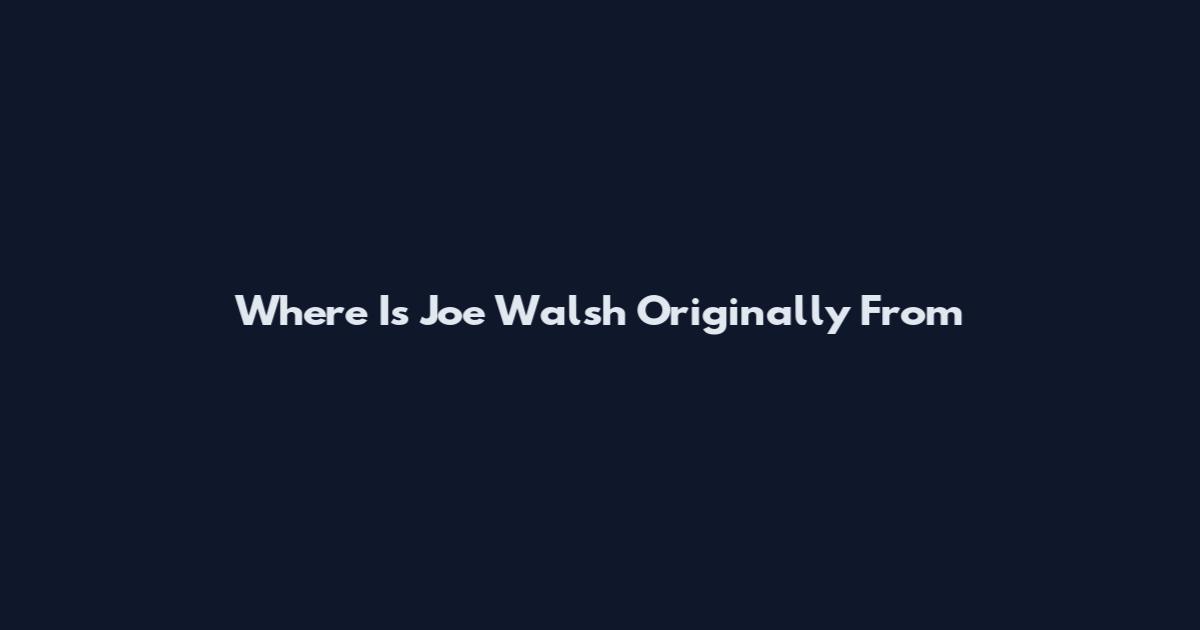 Where Is Joe Walsh Originally From
