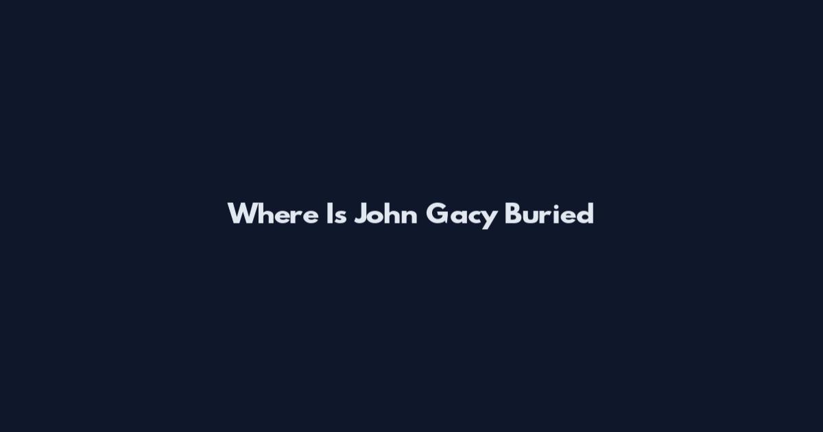 Where Is John Gacy Buried