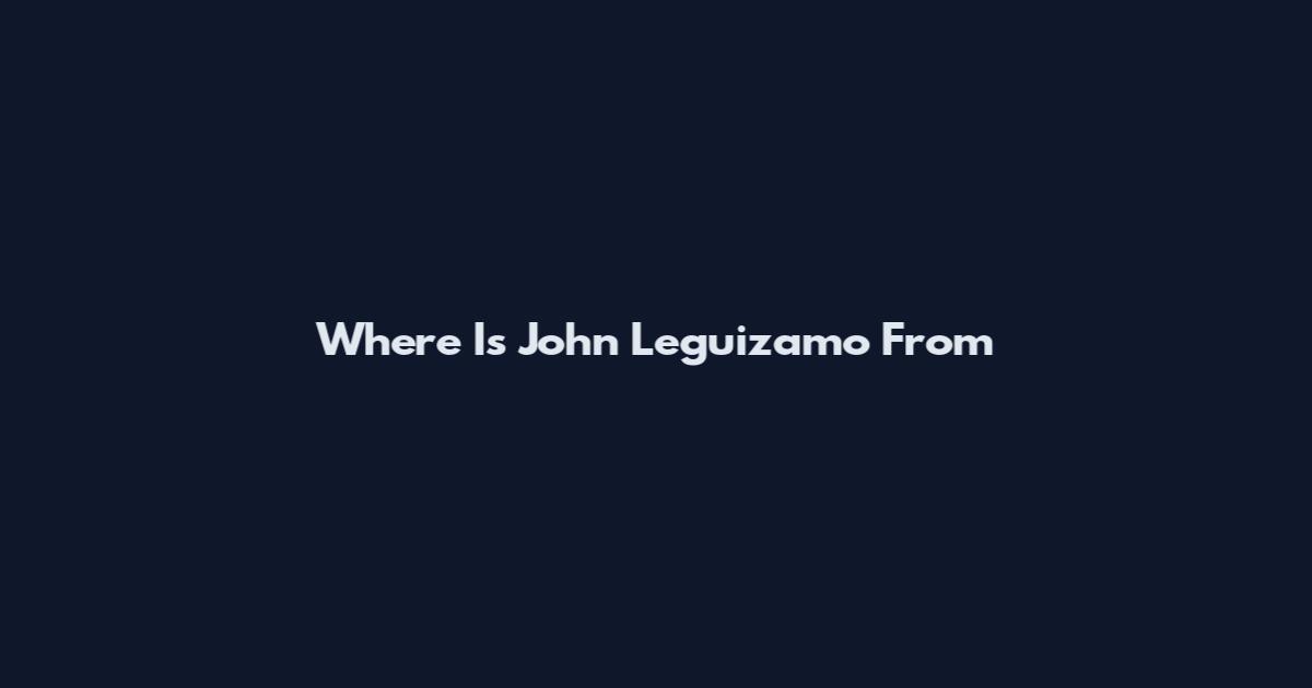 Where Is John Leguizamo From
