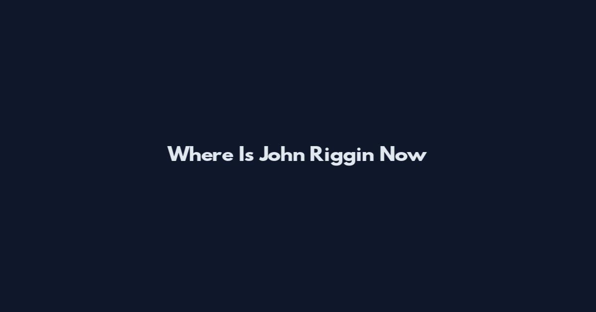 Where Is John Riggin Now
