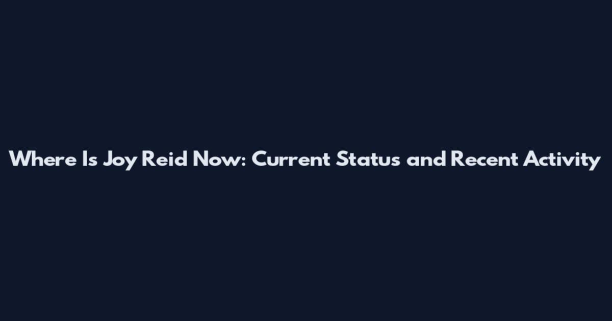 Where Is Joy Reid Now: Current Status and Recent Activity