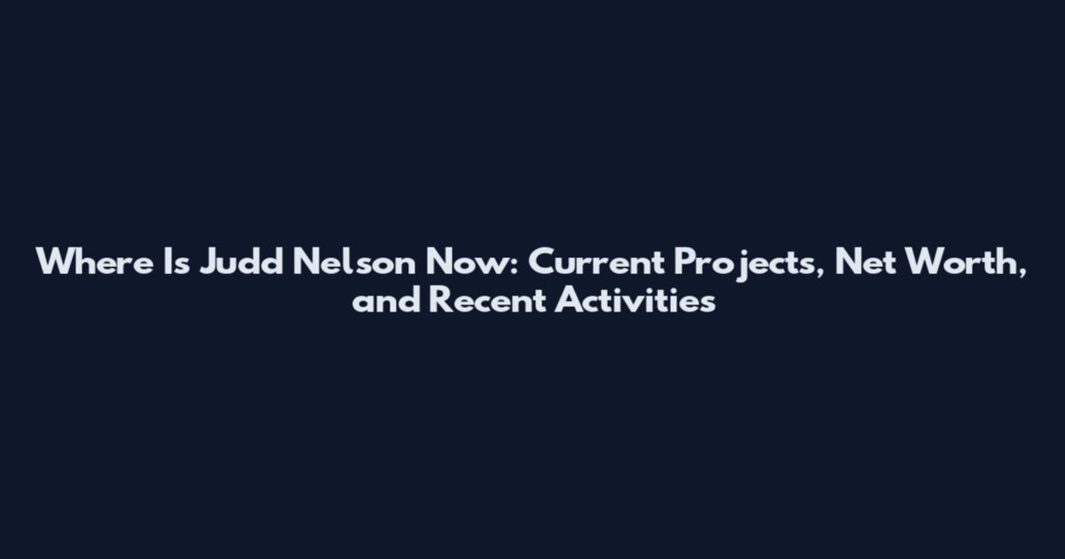 Where Is Judd Nelson Now: Current Projects, Net Worth, and Recent Activities