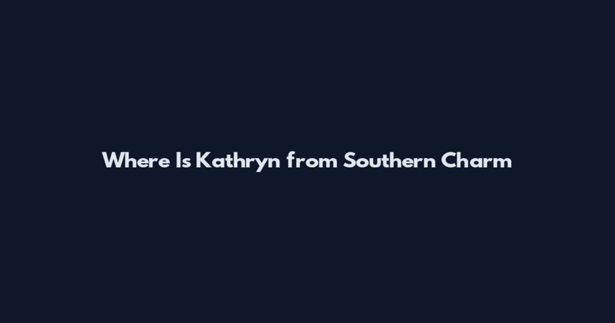 Where Is Kathryn from Southern Charm