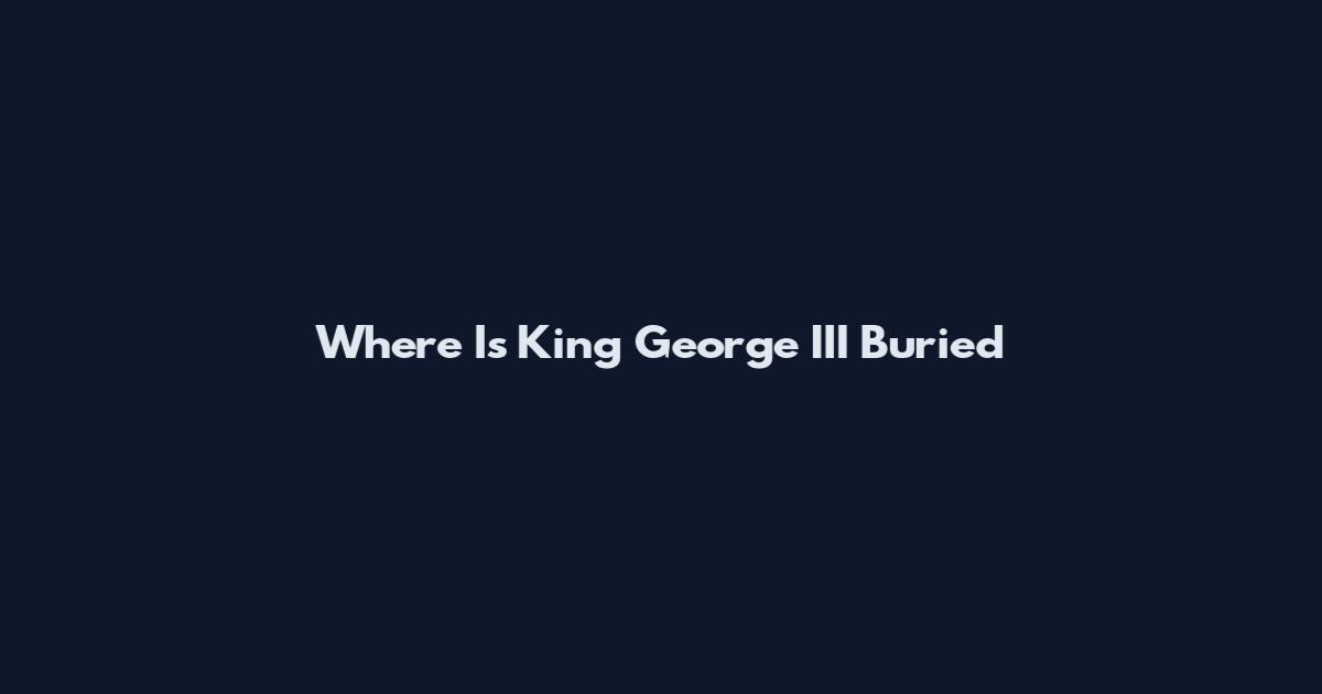 Where Is King George III Buried