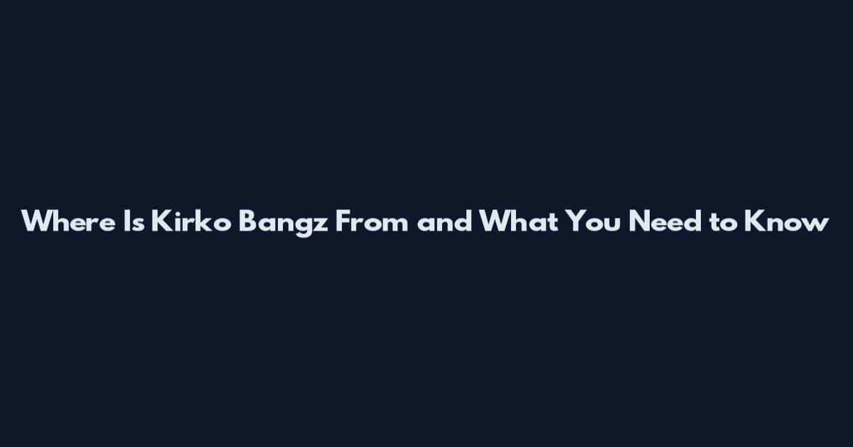 Where Is Kirko Bangz From and What You Need to Know