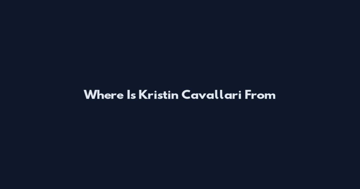 Where Is Kristin Cavallari From