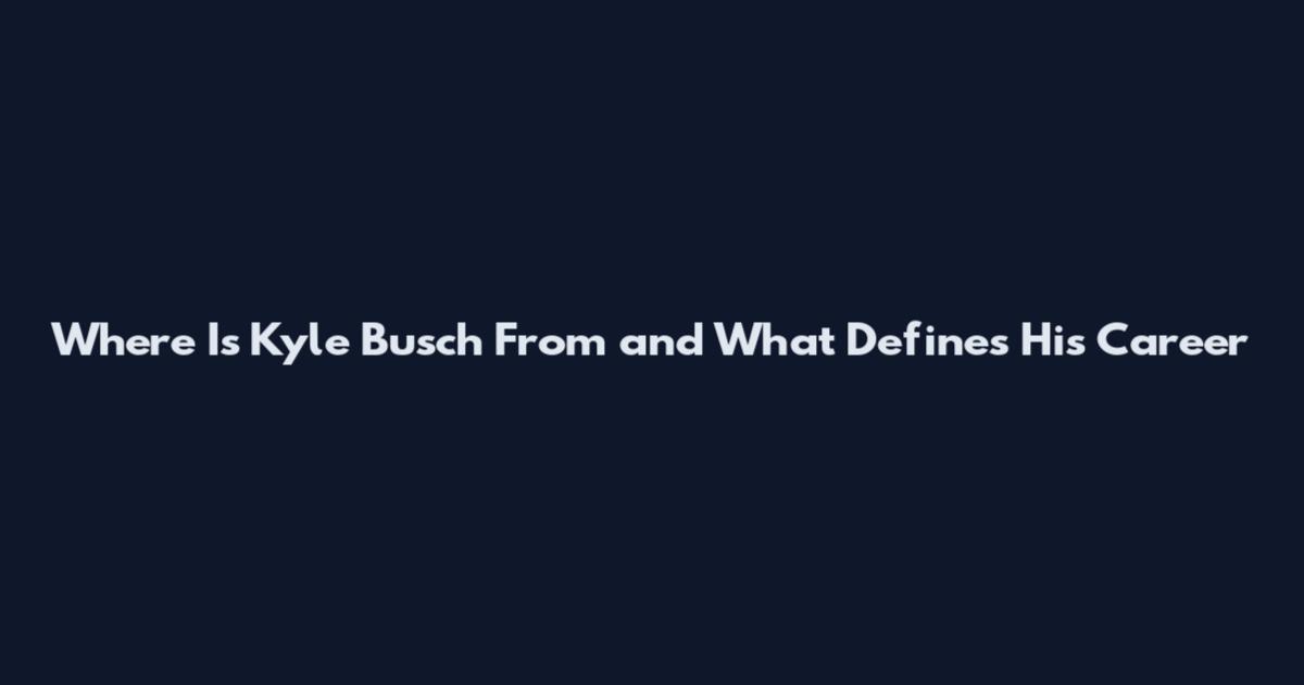 Where Is Kyle Busch From and What Defines His Career