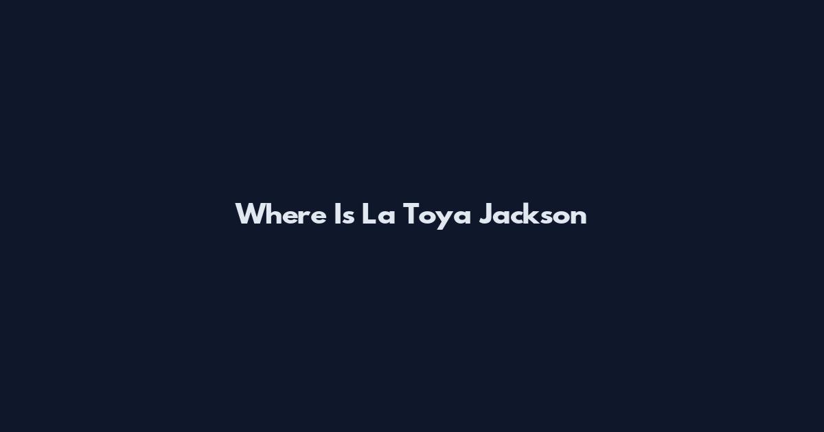 Where Is La Toya Jackson