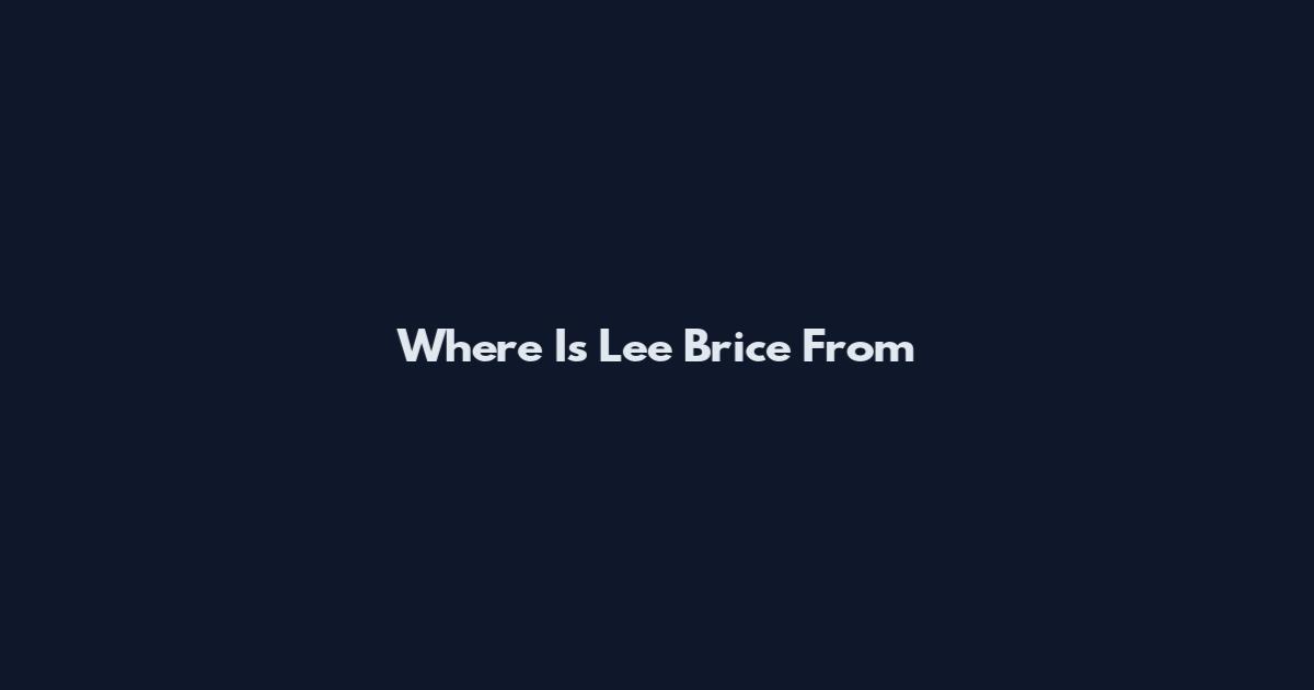 Where Is Lee Brice From