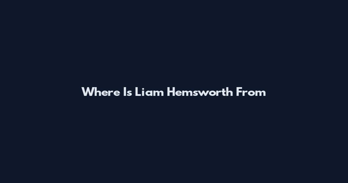 Where Is Liam Hemsworth From