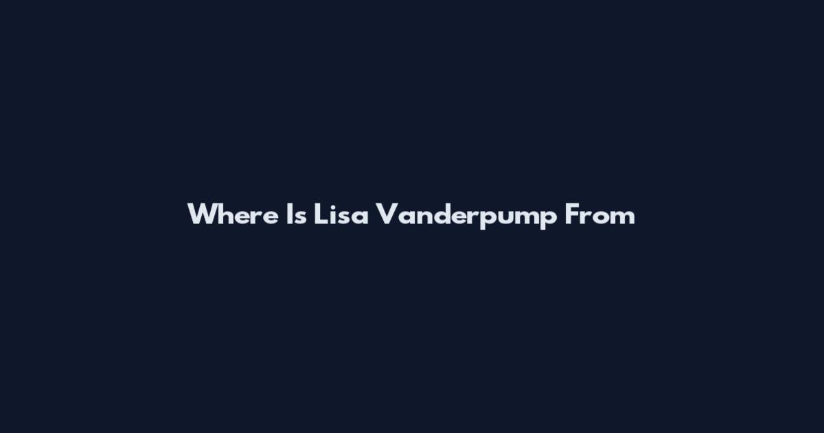 Where Is Lisa Vanderpump From