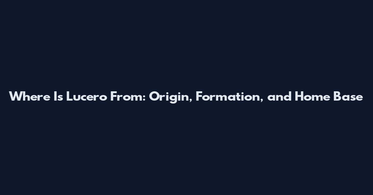Where Is Lucero From: Origin, Formation, and Home Base