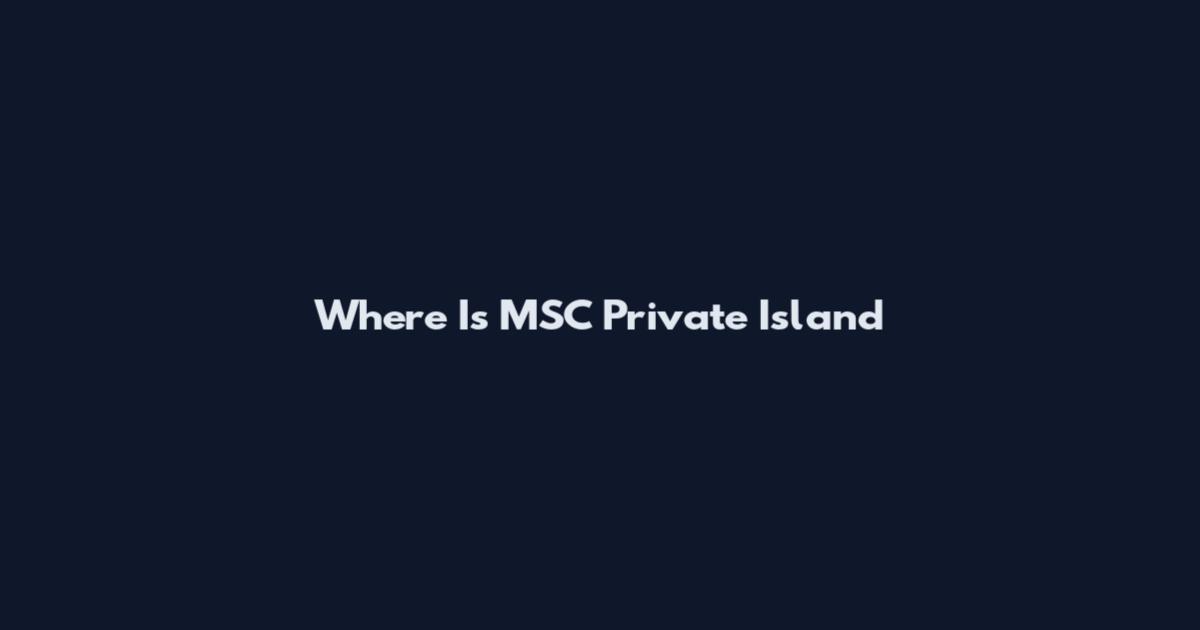 Where Is MSC Private Island