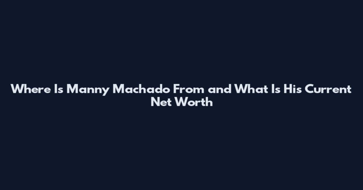 Where Is Manny Machado From and What Is His Current Net Worth