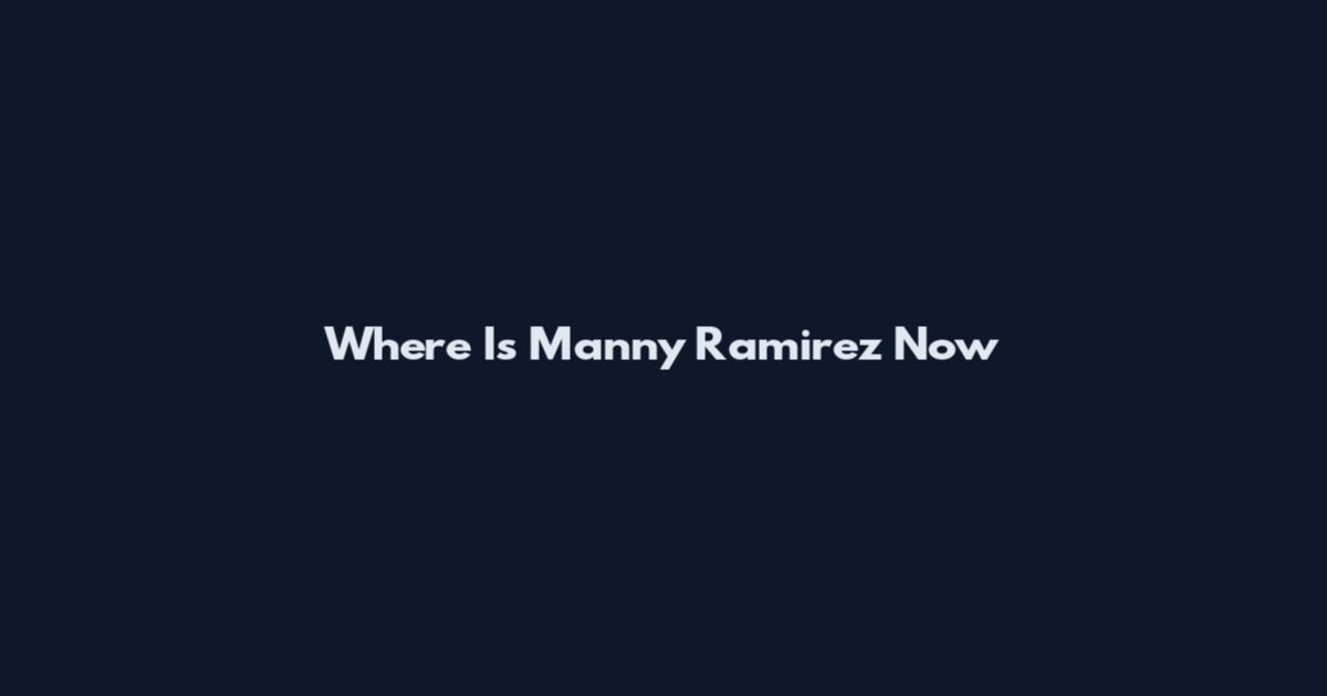 Where Is Manny Ramirez Now