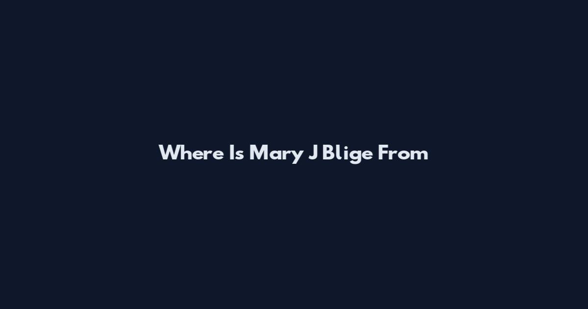 Where Is Mary J Blige From