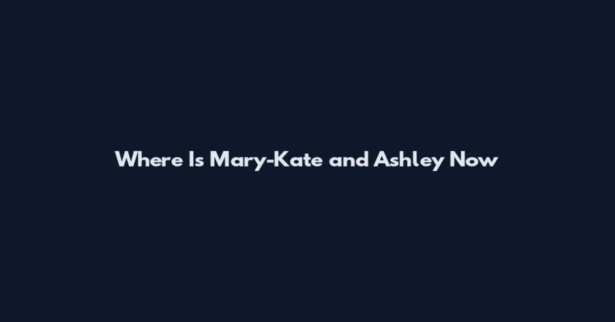 Where Is Mary-Kate and Ashley Now