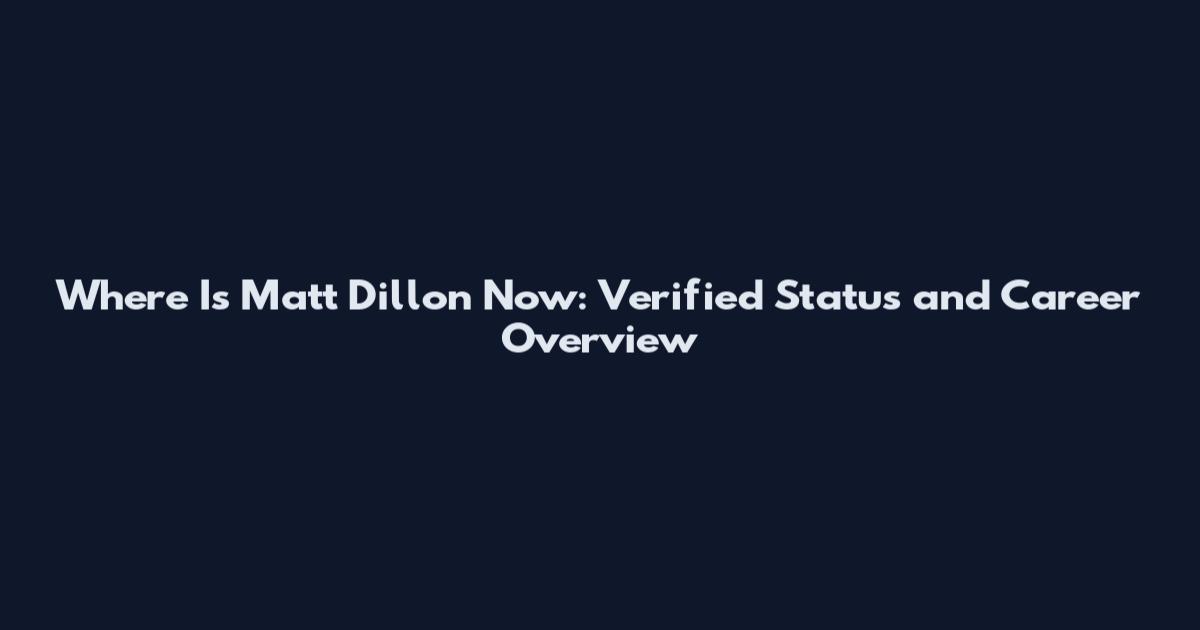 Where Is Matt Dillon Now: Verified Status and Career Overview