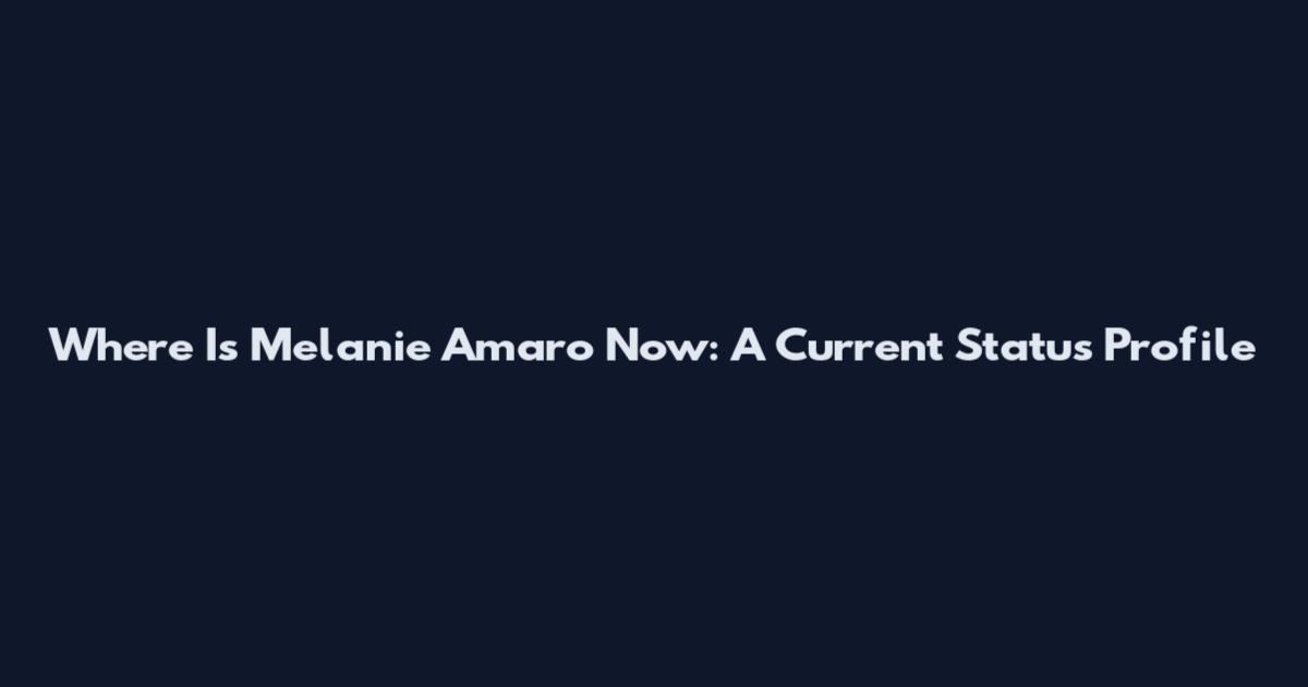 Where Is Melanie Amaro Now: A Current Status Profile