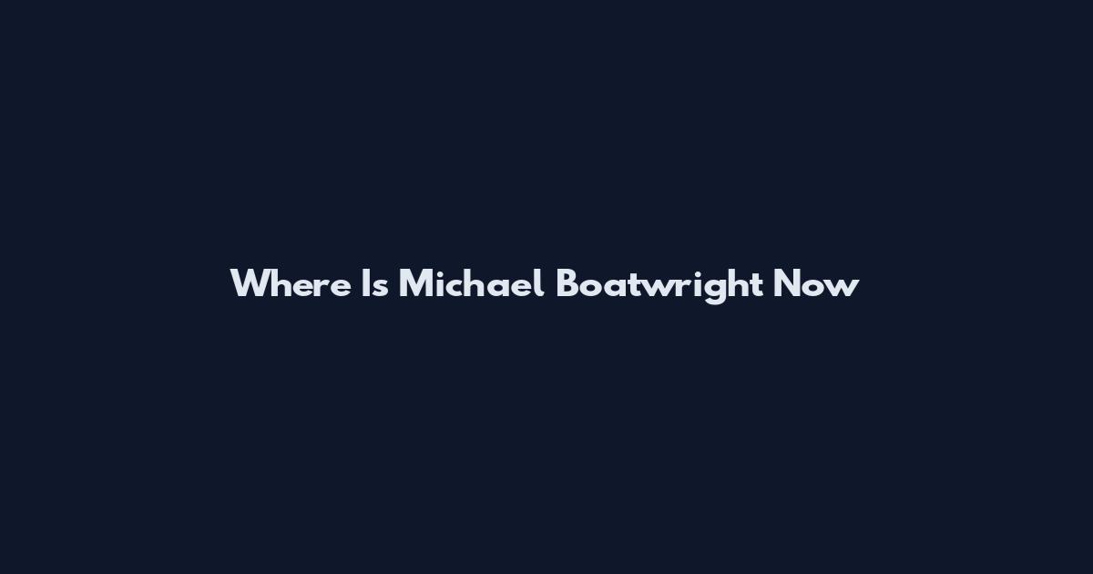 Where Is Michael Boatwright Now