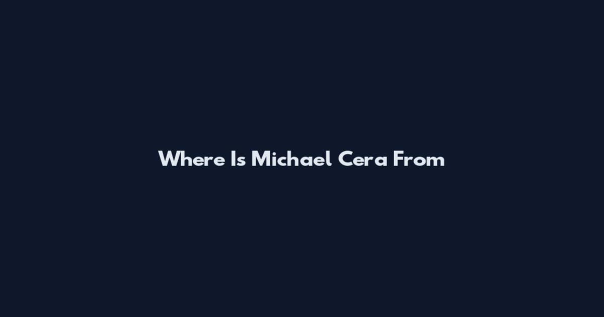 Where Is Michael Cera From