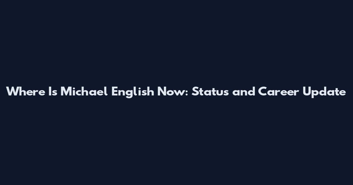 Where Is Michael English Now: Status and Career Update