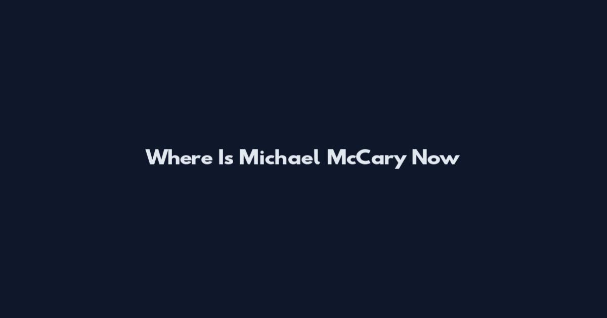 Where Is Michael McCary Now