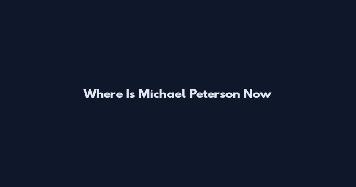 Where Is Michael Peterson Now