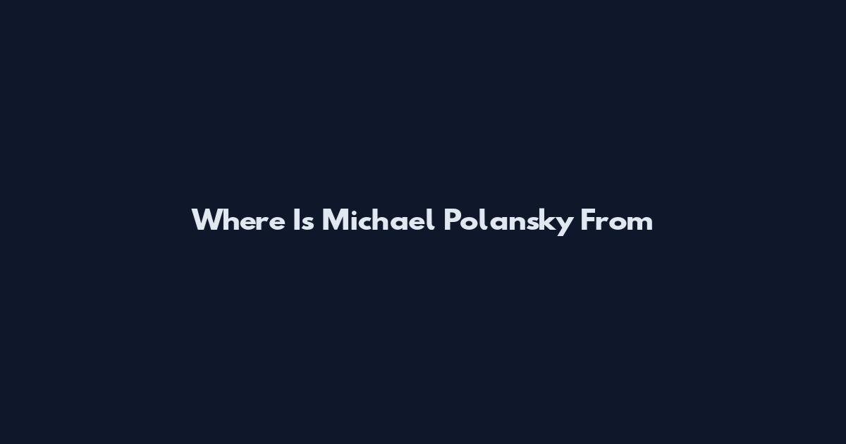 Where Is Michael Polansky From