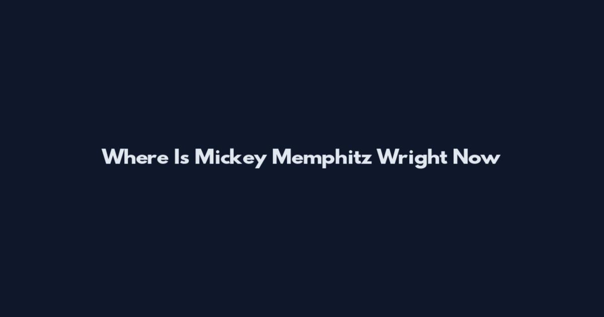 Where Is Mickey Memphitz Wright Now