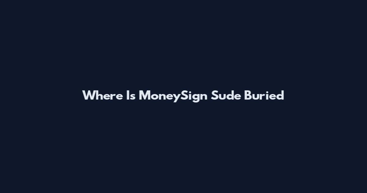 Where Is MoneySign Sude Buried