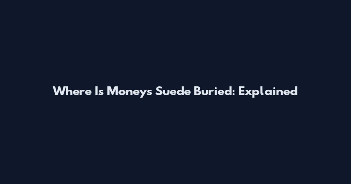 Where Is Moneys Suede Buried: Explained