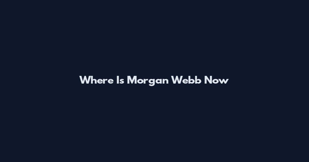 Where Is Morgan Webb Now