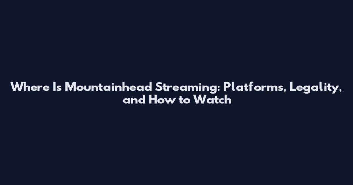 Where Is Mountainhead Streaming: Platforms, Legality, and How to Watch