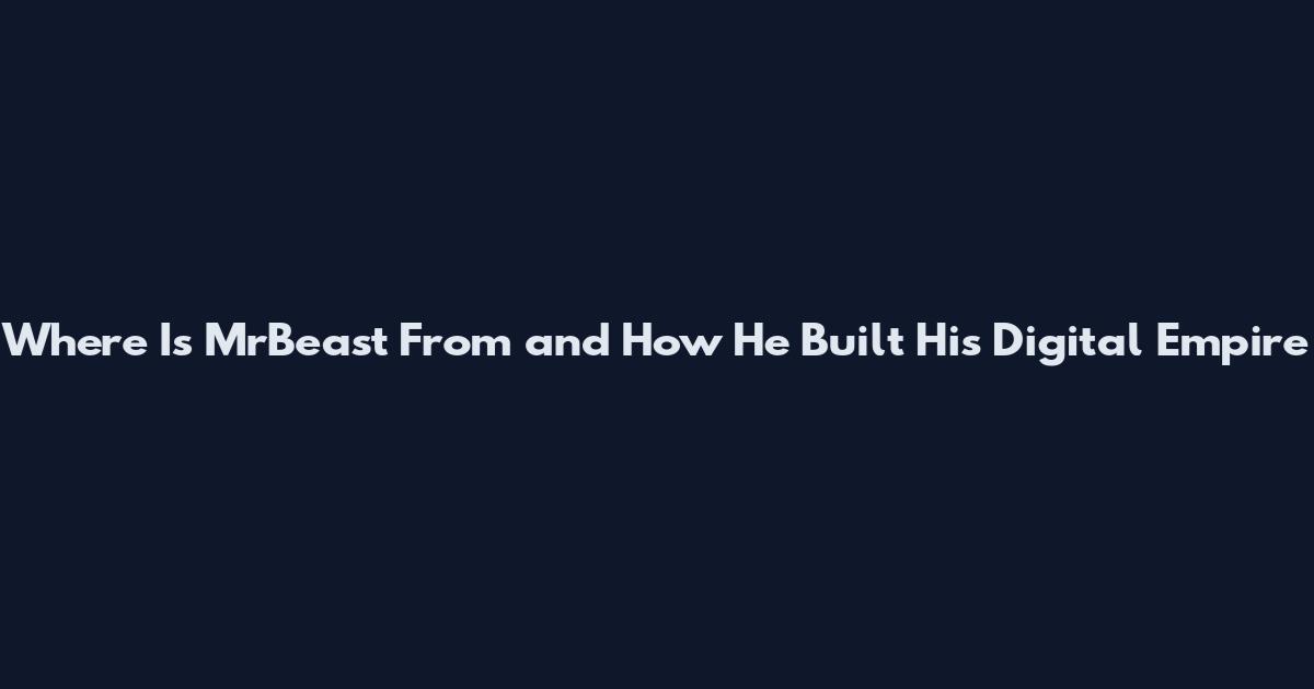 Where Is MrBeast From and How He Built His Digital Empire
