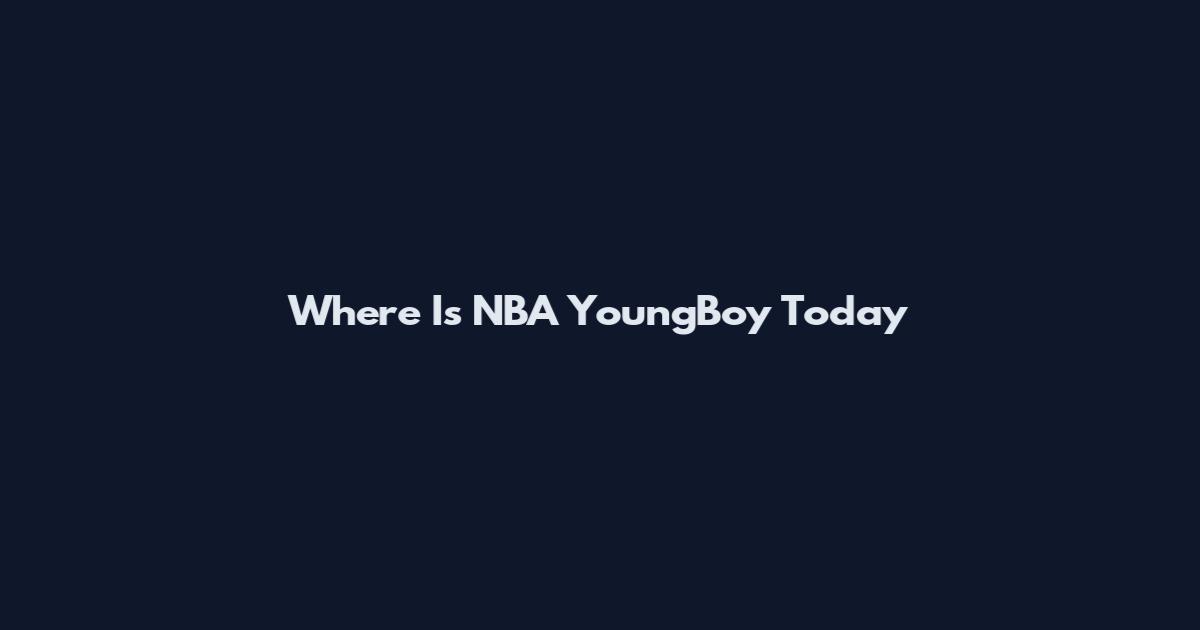 Where Is NBA YoungBoy Today